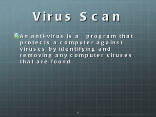 Virus Scan An anti-virus is a  program that protects a computer against viruses by identifying and removing any computer viruses that are found  