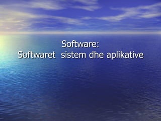 Software: Softwaret  sistem dhe aplikative 