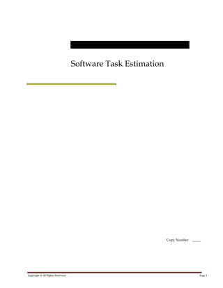 Software Task Estimation




                                                              Copy Number   _____




Copyright © All Rights Reserved.                                                Page 1
 