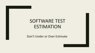 SOFTWARE TEST
ESTIMATION
Don’t Under or Over Estimate
 