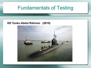Fundamentals of Testing

KD Tunku Abdul Rahman (2010)
 