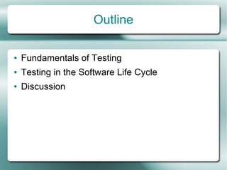Outline

●   Fundamentals of Testing
●   Testing in the Software Life Cycle
●   Discussion
 