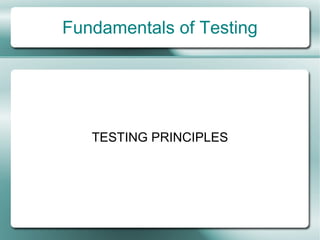 Fundamentals of Testing




   TESTING PRINCIPLES
 