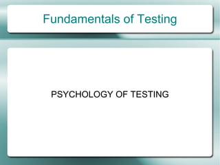 Fundamentals of Testing




 PSYCHOLOGY OF TESTING
 