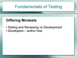 Fundamentals of Testing


Differing Mindsets
● Testing and Reviewing vs Development
● Developers – author bias
 