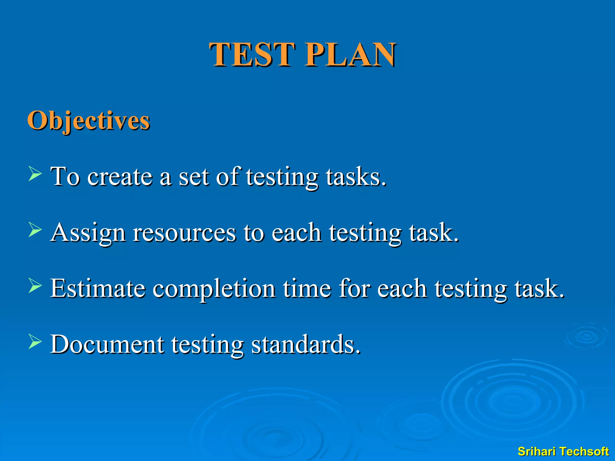 TEST PLAN   Objectives To create a set of testing tasks. Assign resources to each testing task. Estimate completion time for each testing task. Document testing standards. 