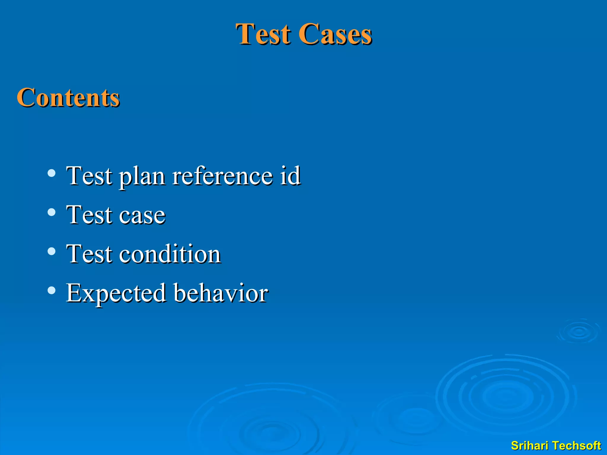 Test Cases Contents Test plan reference id Test case Test condition Expected behavior 
