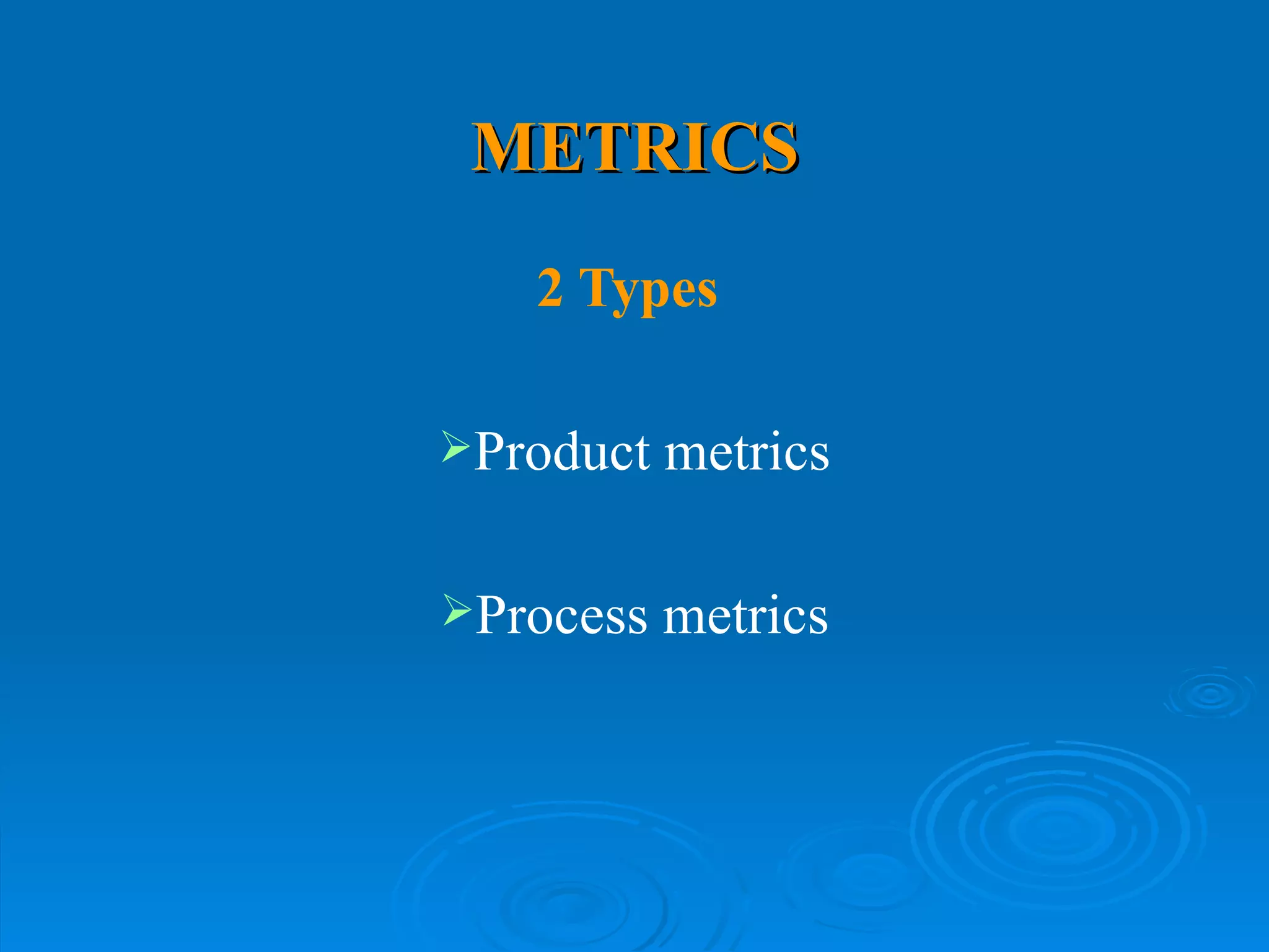 METRICS 2 Types  Product metrics Process metrics 