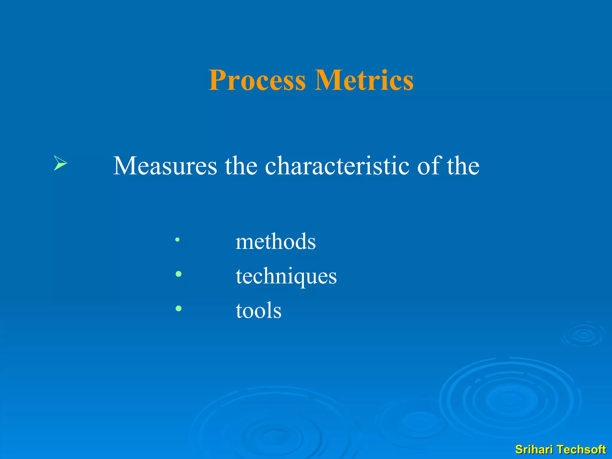 Process Metrics Measures the characteristic of the  methods techniques tools  