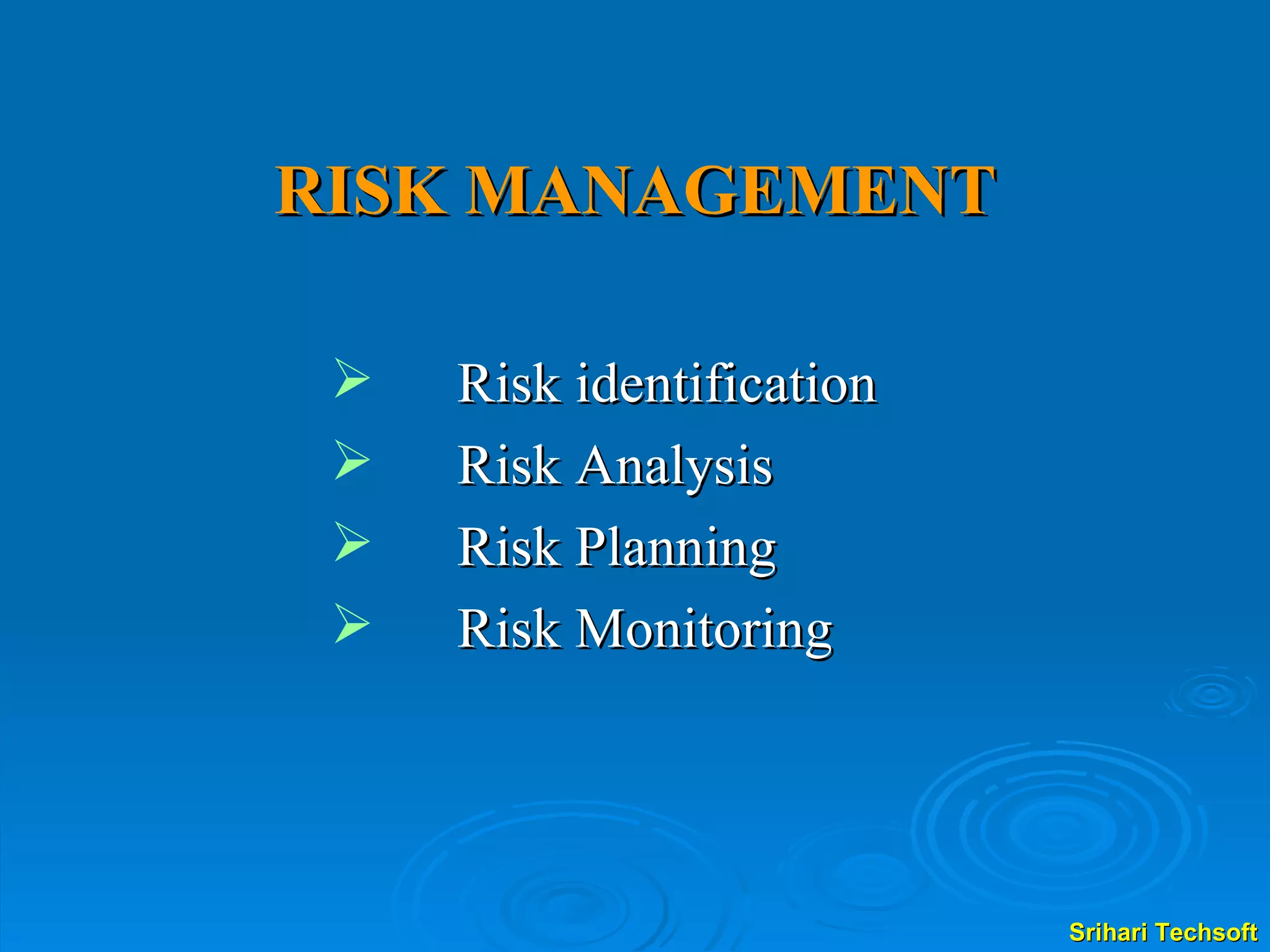 RISK MANAGEMENT Risk identification  Risk Analysis  Risk Planning  Risk Monitoring 