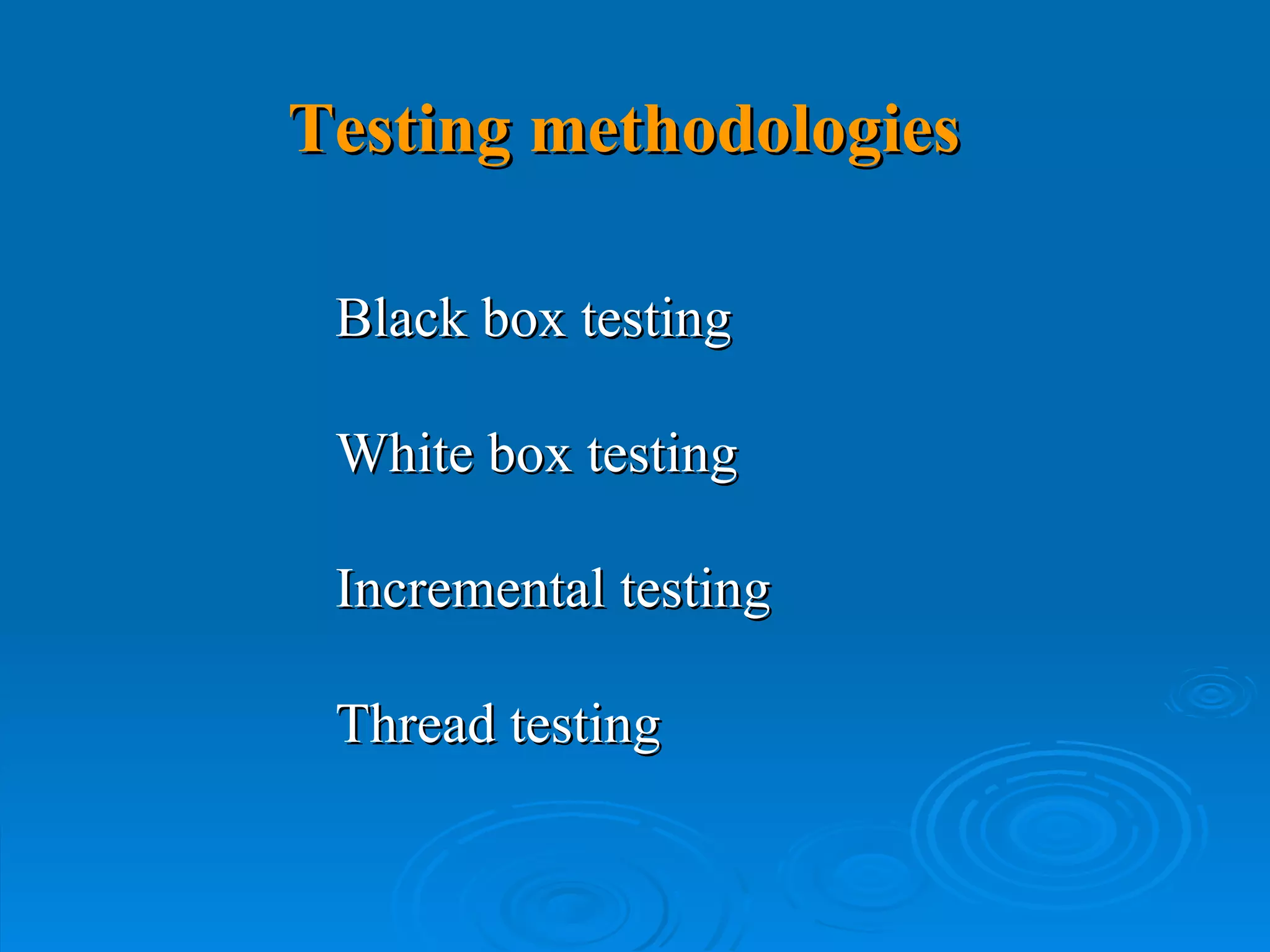 Testing methodologies Black box testing White box testing Incremental testing Thread testing 