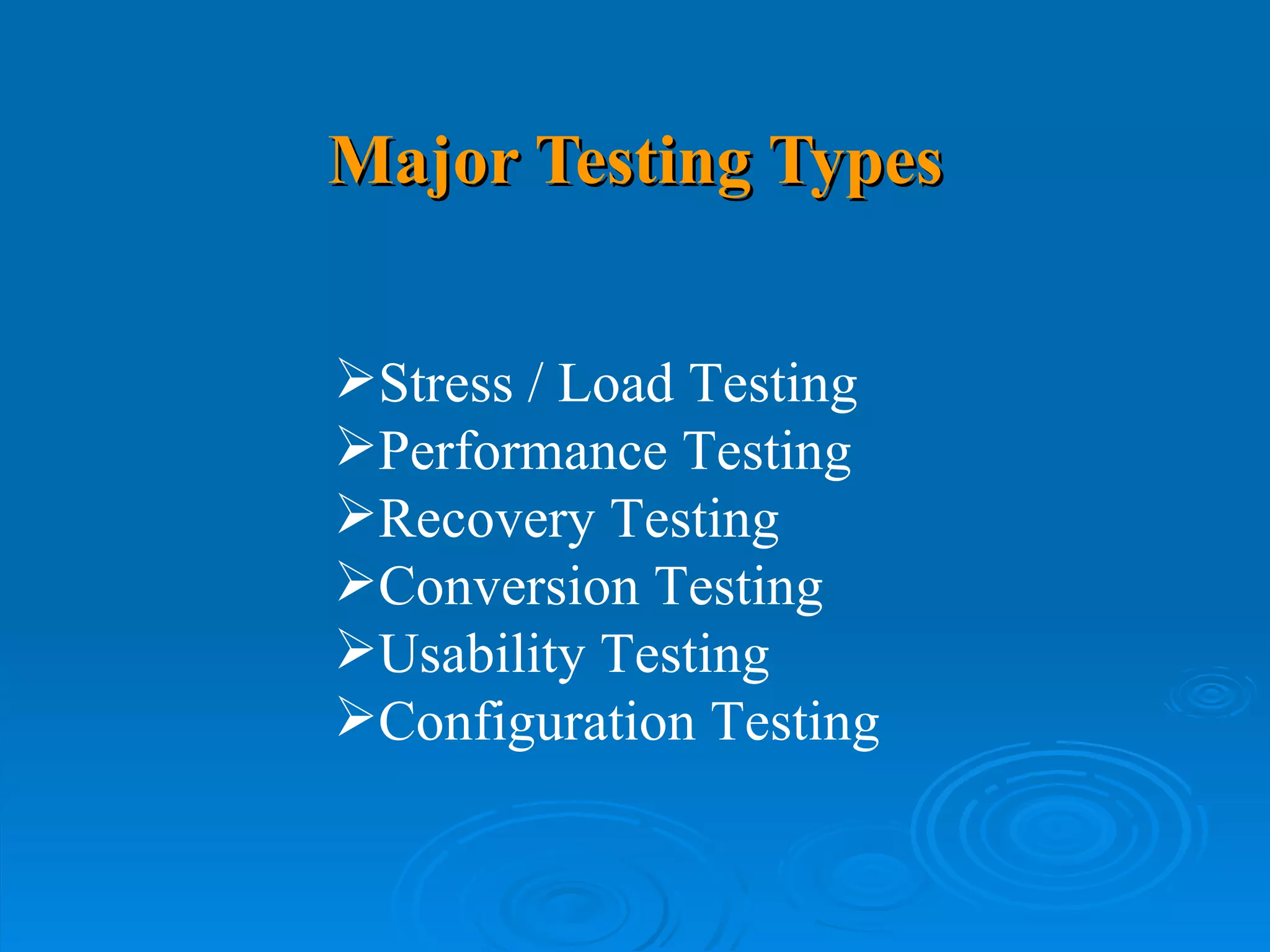 Major Testing Types Stress / Load Testing Performance Testing Recovery Testing Conversion Testing Usability Testing Configuration Testing 
