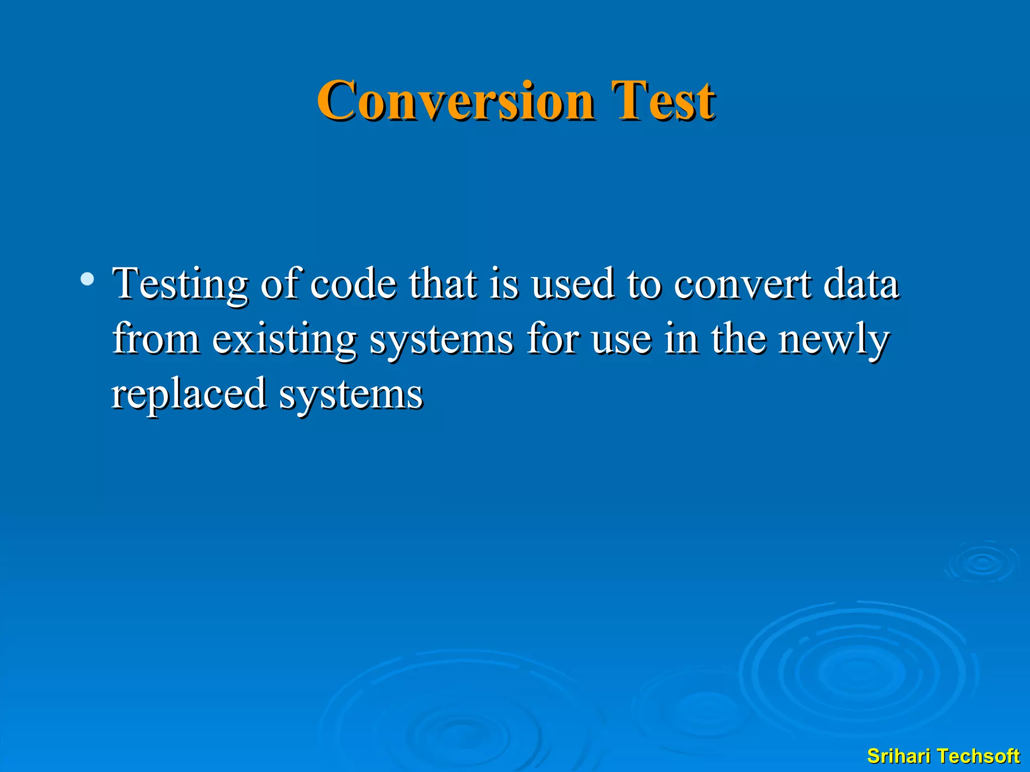 Conversion Test Testing of code that is used to convert data from existing systems for use in the newly replaced systems  