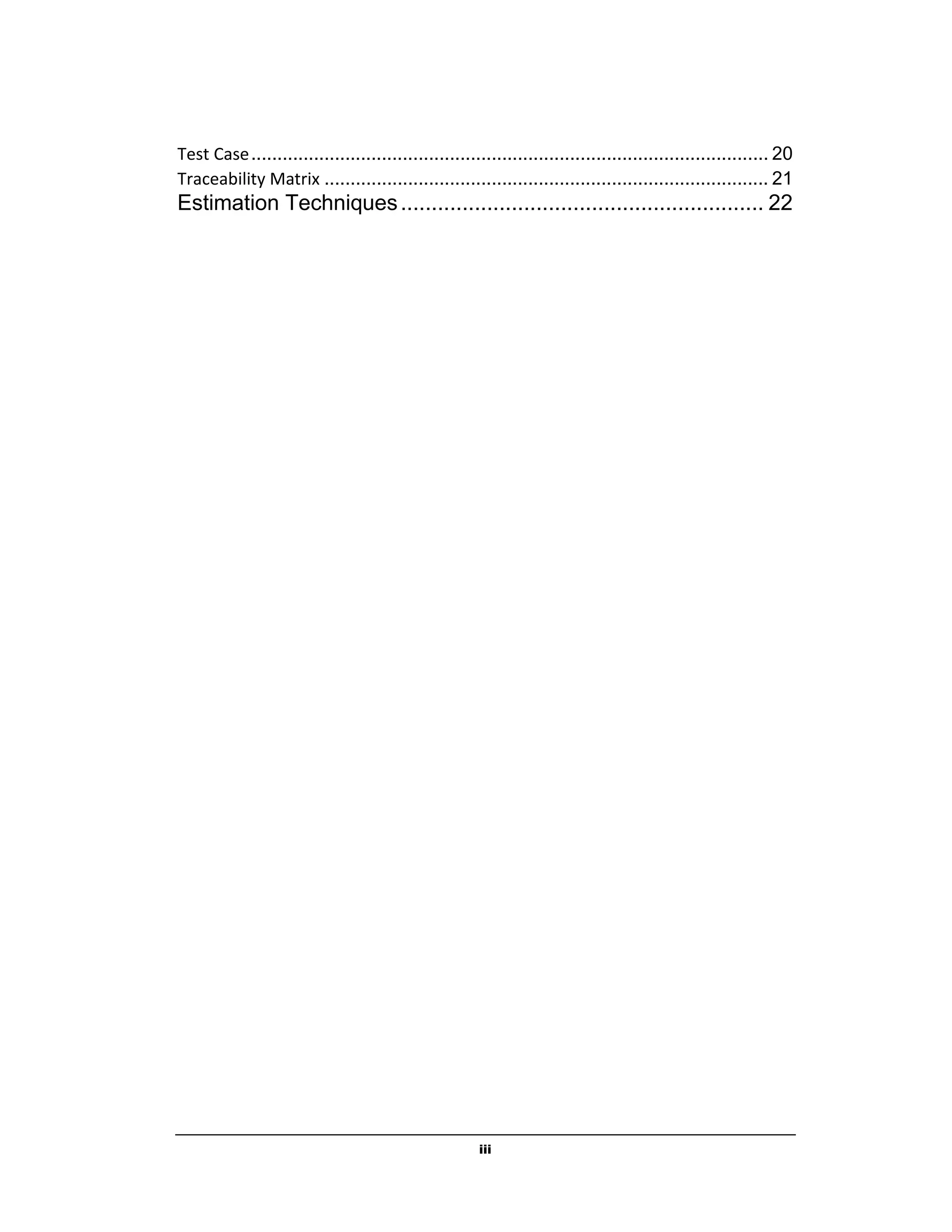 iii
Test Case................................................................................................... 20
Traceability Matrix ..................................................................................... 21
Estimation Techniques........................................................... 22
 