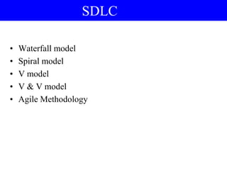 • Waterfall model
• Spiral model
• V model
• V & V model
• Agile Methodology
SDLC
 
