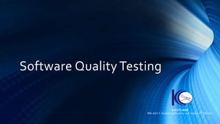 Software Quality Testing
KOSTCARE
We don’t make software, we make IT better.
 