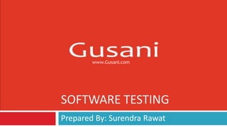 www.Gusani.com
Prepared By: Surendra Rawat
SOFTWARE TESTING
 