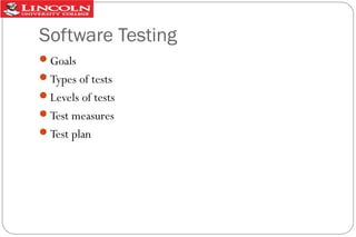 Software Testing
Goals
Types of tests
Levels of tests
Test measures
Test plan

 