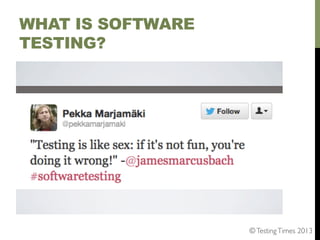 WHAT IS SOFTWARE
TESTING?

© Testing Times 2013	


 