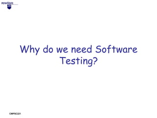 Why do we need Software
Testing?

CMPSC221

 