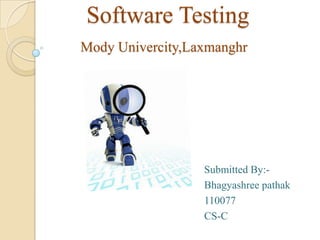 Software Testing
Mody Univercity,Laxmanghr

Submitted By:Bhagyashree pathak
110077
CS-C

 