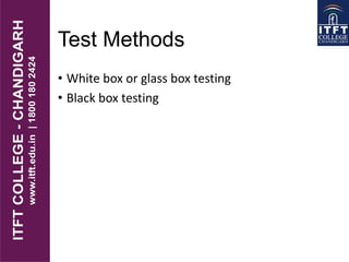Test Methods
• White box or glass box testing
• Black box testing
 