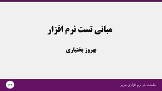 ‫تبریز‬ ‫افزاری‬ ‫نرم‬ ‫باز‬ ‫جلسات‬143
‫افزار‬ ‫نرم‬ ‫تست‬ ‫مبانی‬
‫بختیاری‬ ‫بهروز‬
 