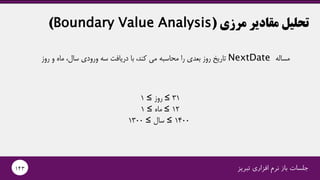 ‫مرزی‬ ‫مقادیر‬ ‫تحلیل‬(Boundary Value Analysis)
‫مساله‬NextDate‫روز‬ ‫و‬ ‫ماه‬ ،‫سال‬ ‫ورودی‬ ‫سه‬ ‫دریافت‬ ‫با‬ ،‫کند‬ ‫...