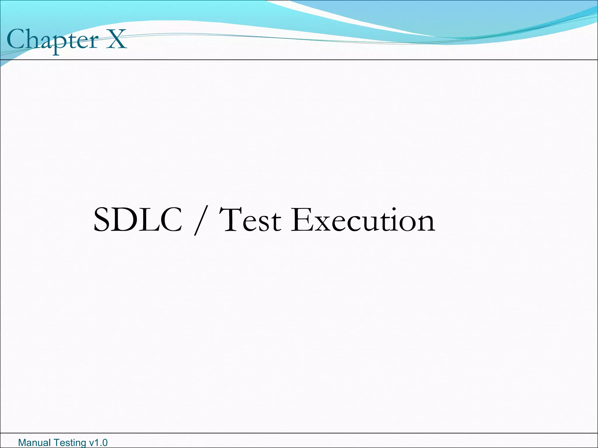 Manual Testing v1.0
Chapter X
SDLC / Test Execution
 