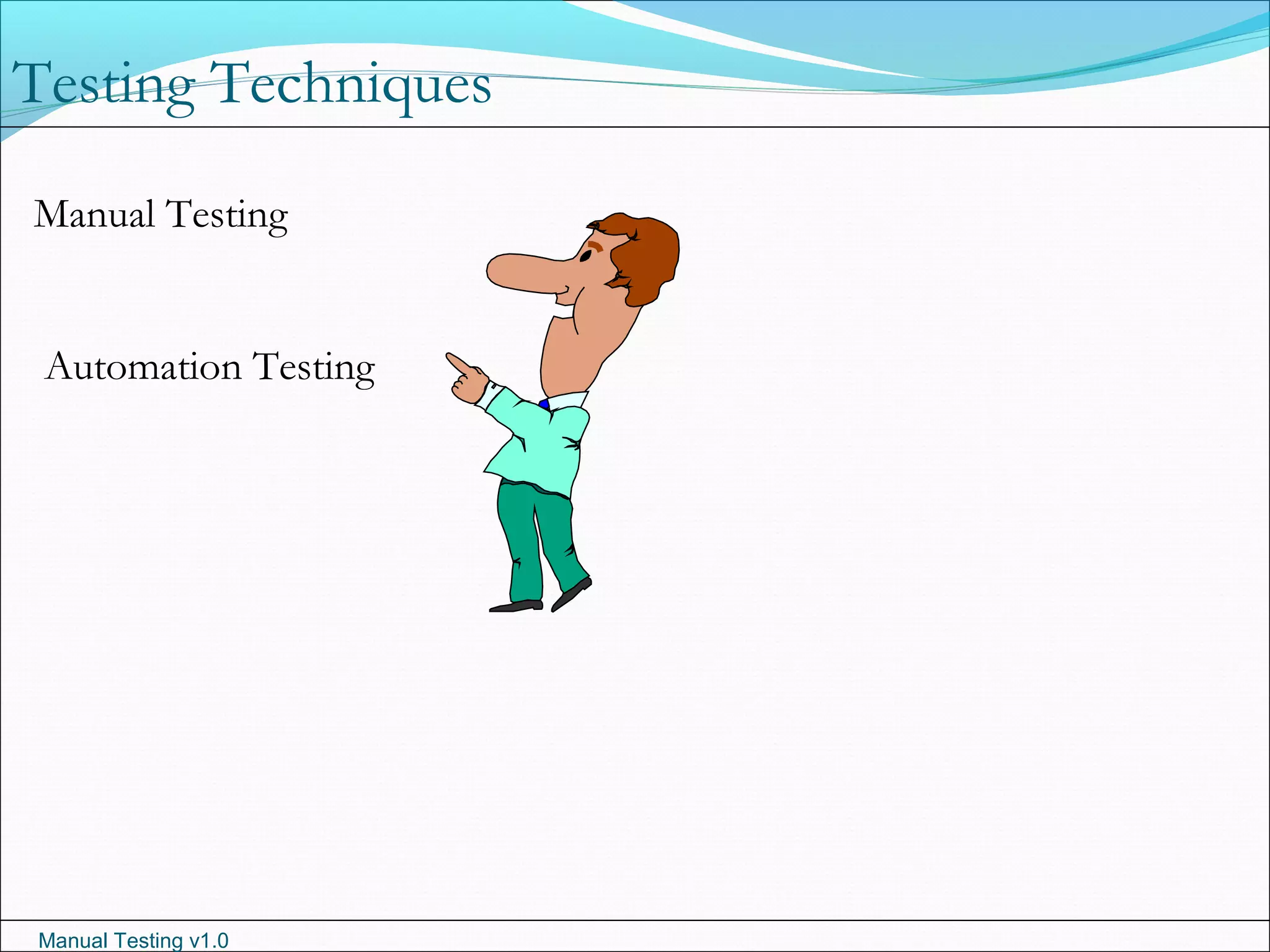 Manual Testing v1.0
Testing Techniques
Manual Testing
Automation Testing
 
