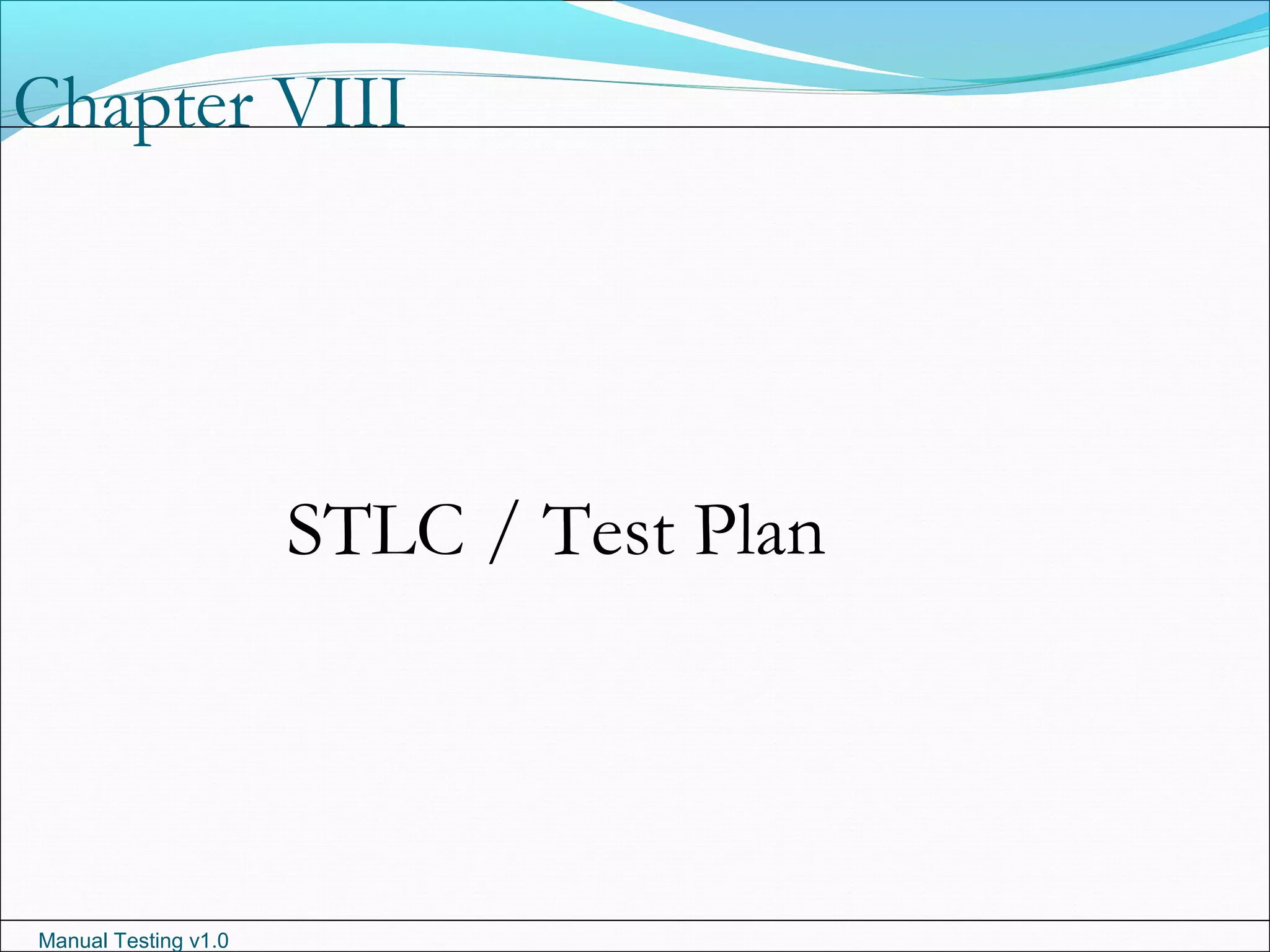 Manual Testing v1.0
Chapter VIII
STLC / Test Plan
 