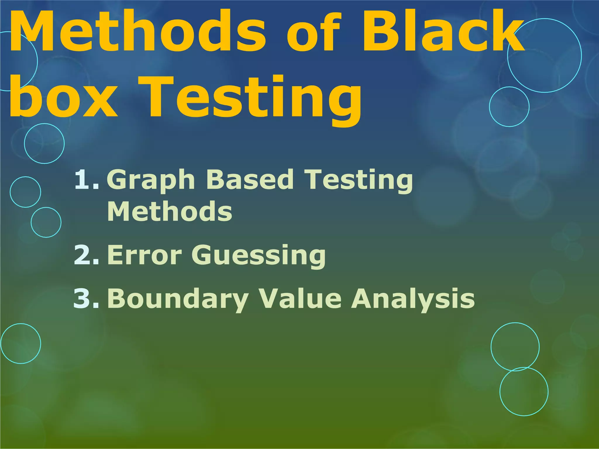Methods of Black box Testing 1. Graph Based Testing Methods 2. Error Guessing 3. Boundary Value Analysis 