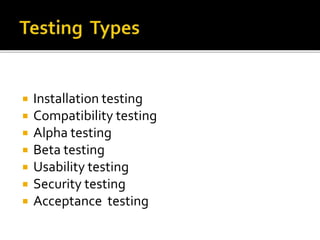  Installation testing 
 Compatibility testing 
 Alpha testing 
 Beta testing 
 Usability testing 
 Security testing 
 Acceptance testing 
 