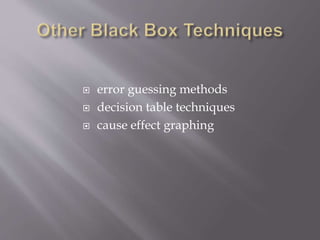  error guessing methods
 decision table techniques
 cause effect graphing
 