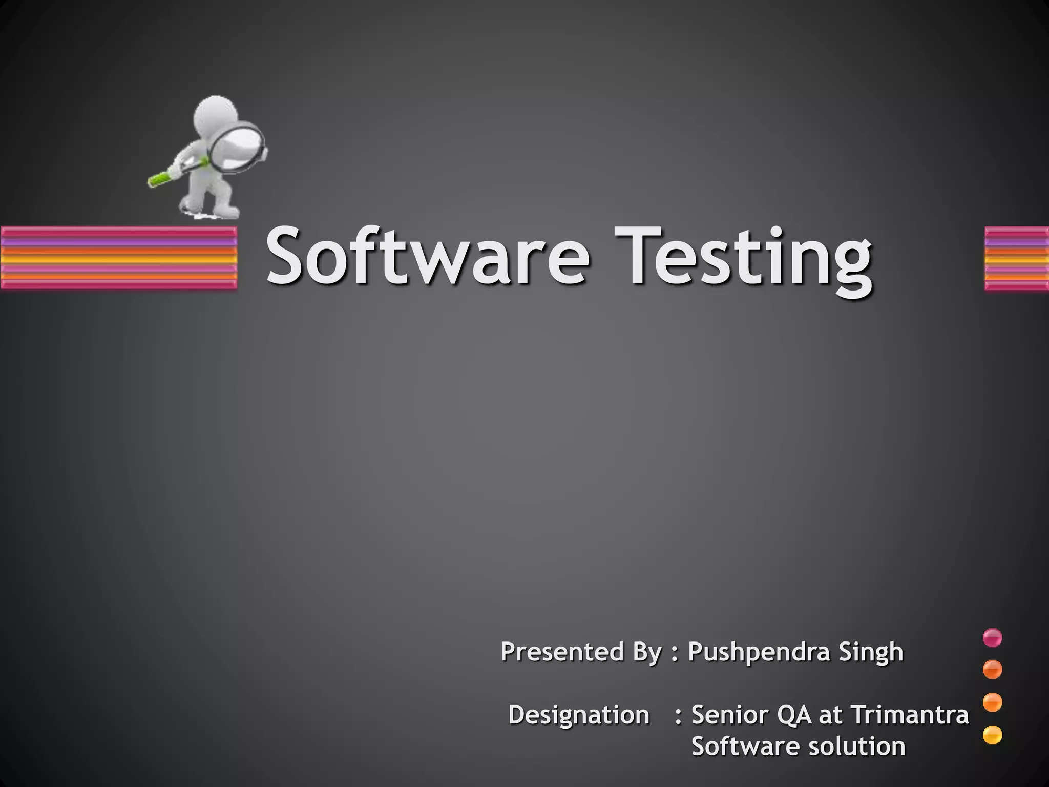 Software Testing
Presented By : Pushpendra Singh
Designation : Senior QA at Trimantra
Software solution
 