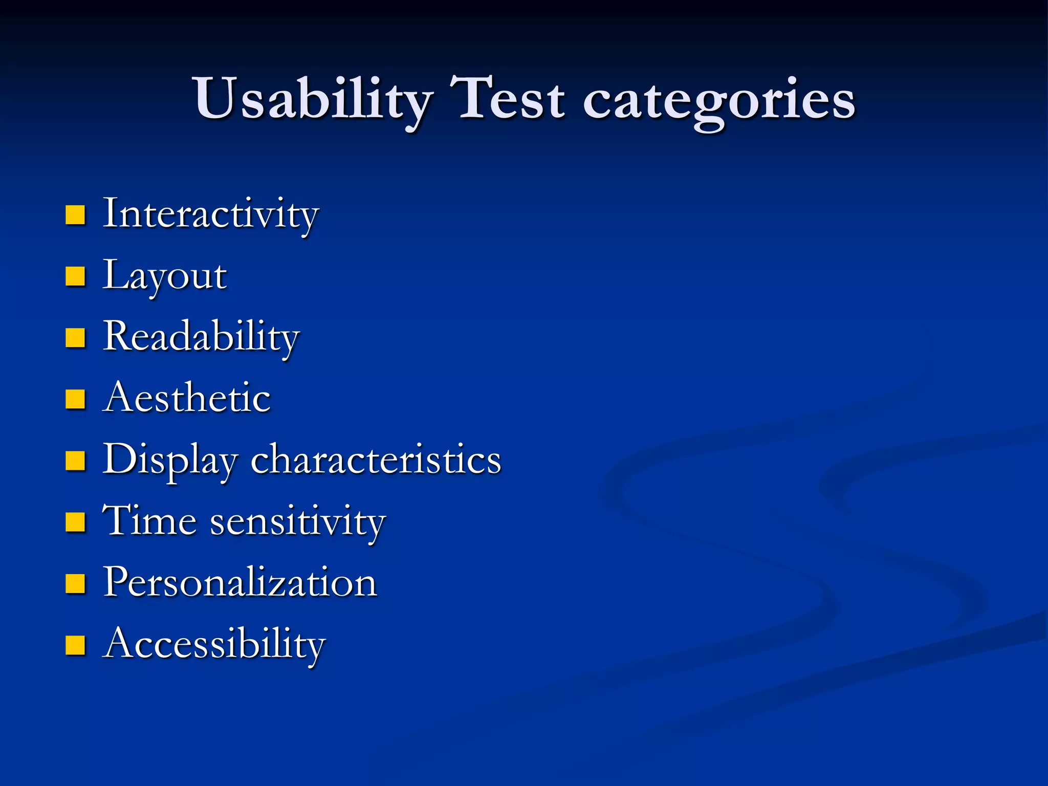 Usability Test categories
 Interactivity
 Layout
 Readability
 Aesthetic
 Display characteristics
 Time sensitivity
 Personalization
 Accessibility
 