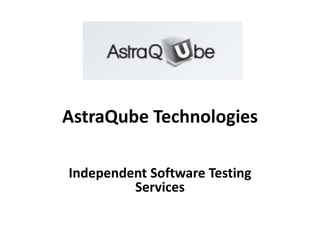 AstraQube Technologies
Independent Software Testing
Services
 