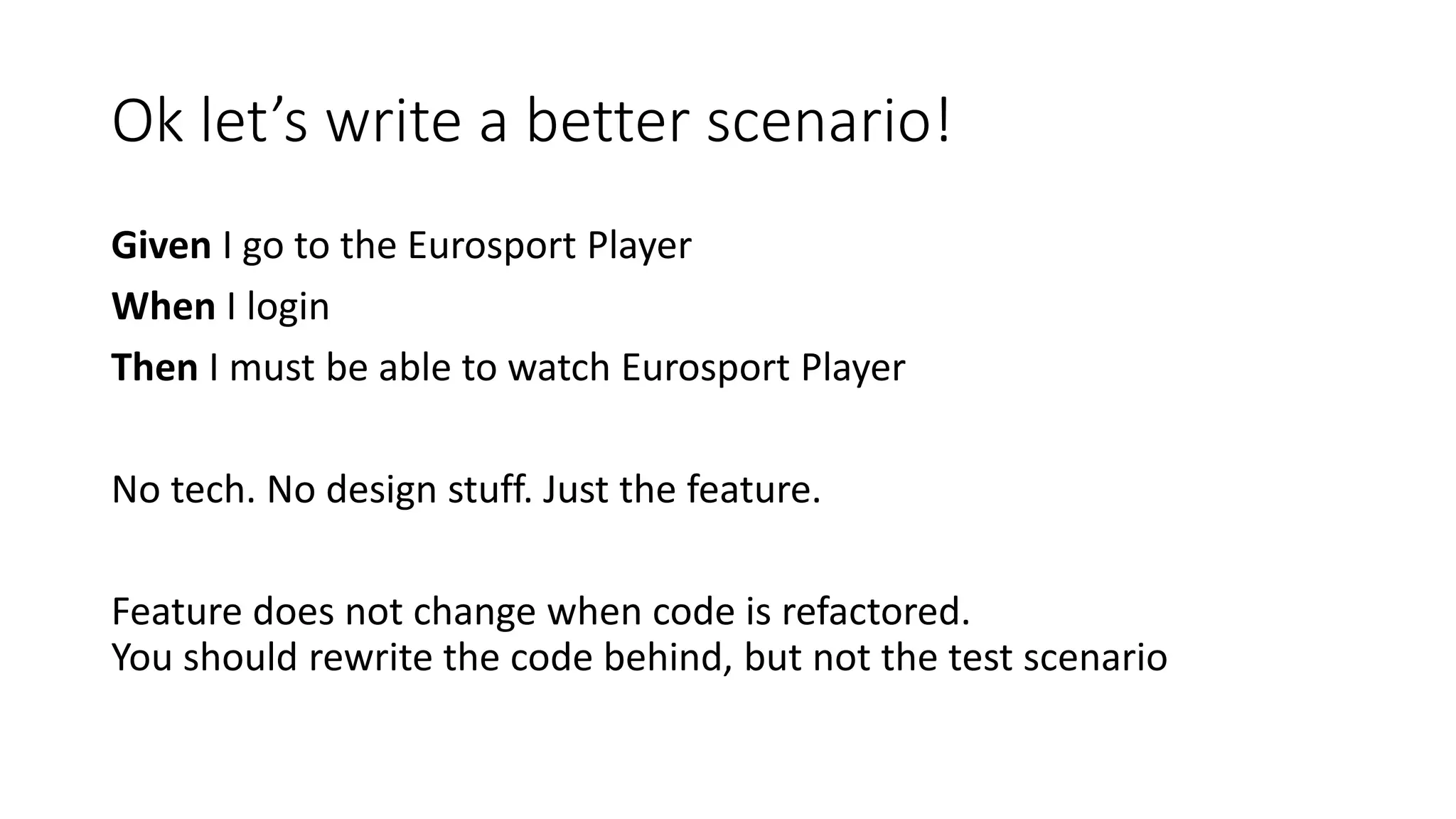 Ok let’s write a better scenario!
Given I go to the Eurosport Player
When I login
Then I must be able to watch Eurosport Player
No tech. No design stuff. Just the feature.
Feature does not change when code is refactored.
You should rewrite the code behind, but not the test scenario
 
