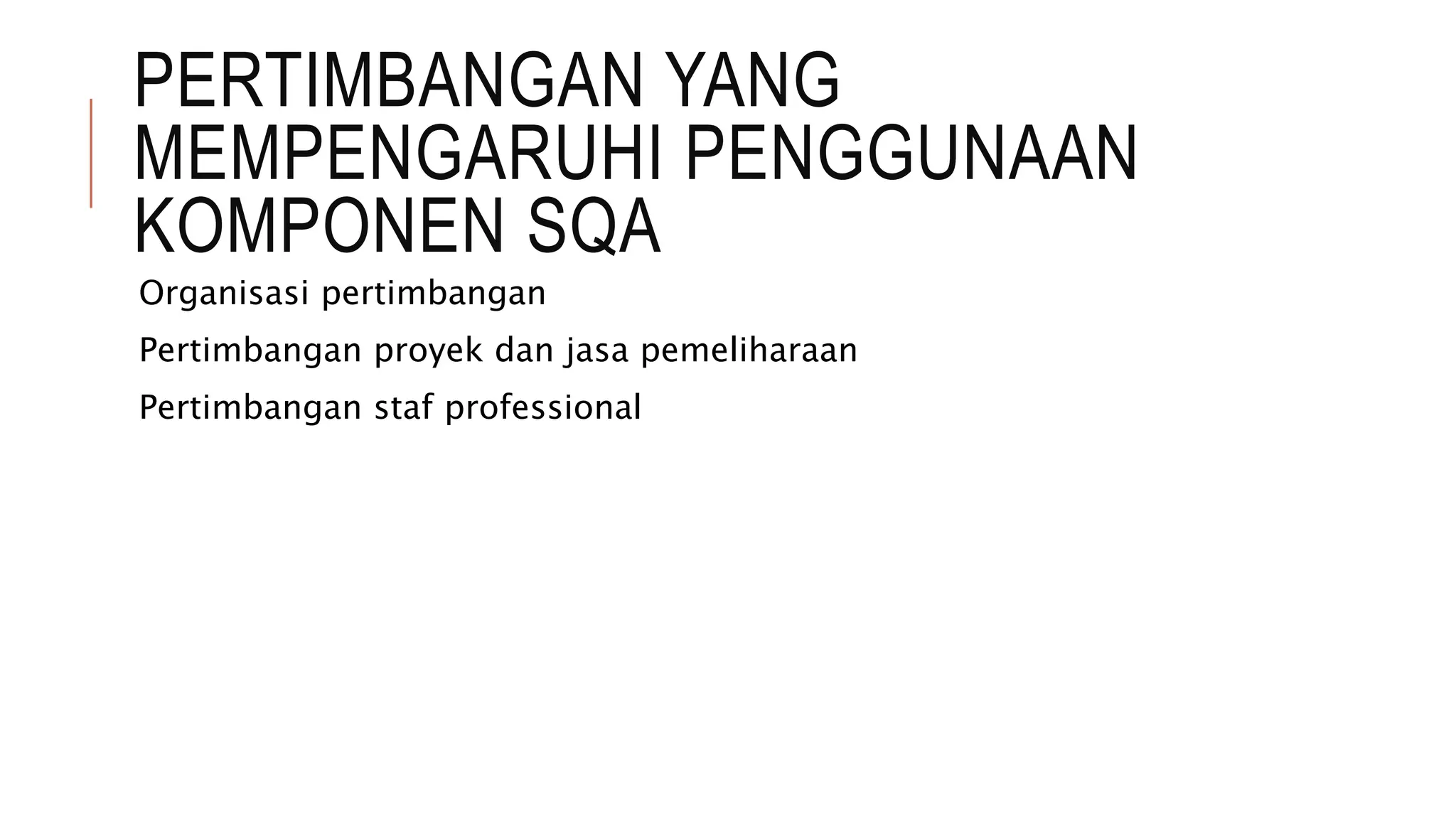 PERTIMBANGAN YANG
MEMPENGARUHI PENGGUNAAN
KOMPONEN SQA
Organisasi pertimbangan
Pertimbangan proyek dan jasa pemeliharaan
Pertimbangan staf professional
 