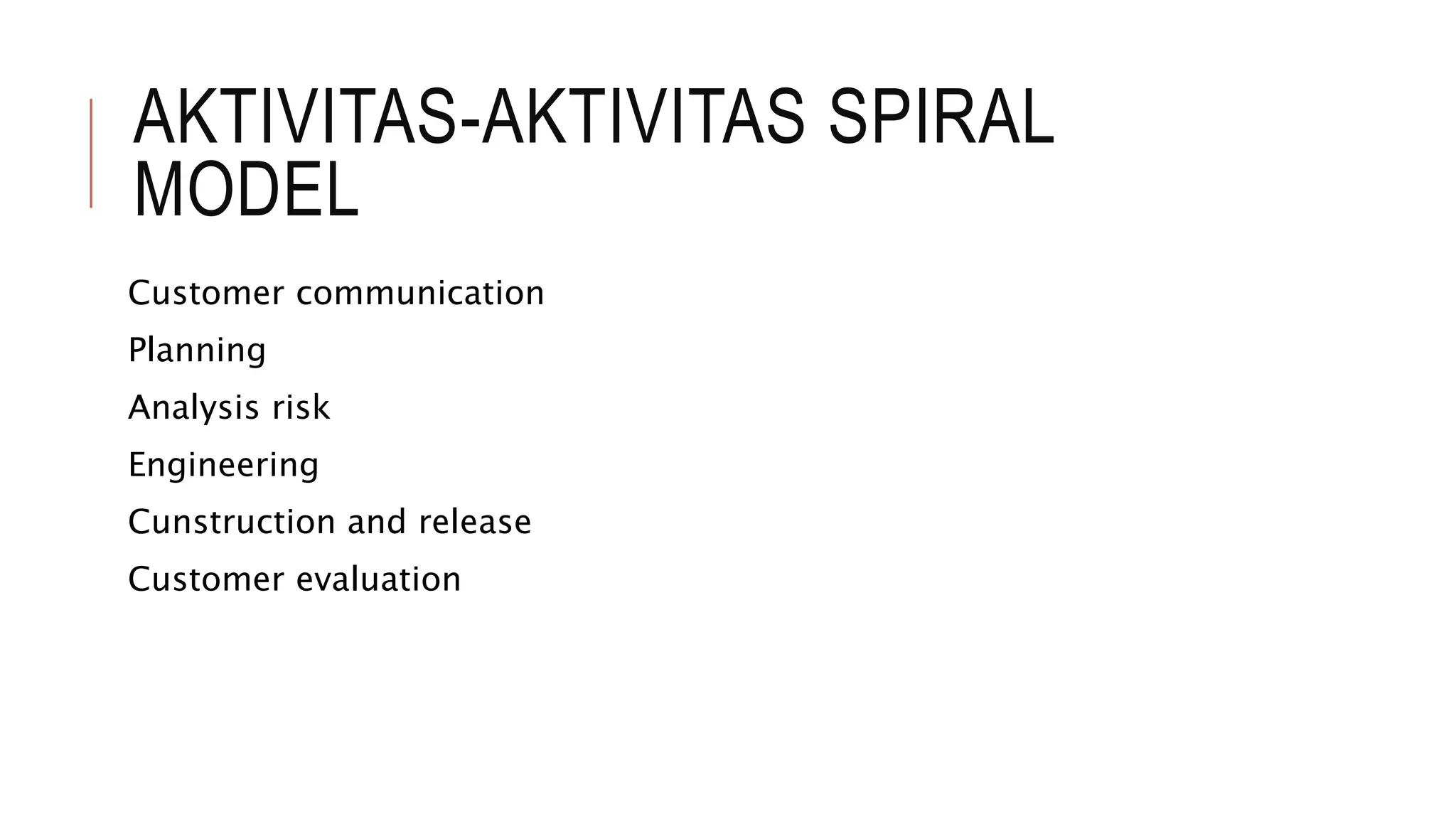 AKTIVITAS-AKTIVITAS SPIRAL
MODEL
Customer communication
Planning
Analysis risk
Engineering
Cunstruction and release
Customer evaluation
 
