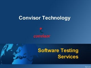 Software Testing
Services
Convisor Technology
 