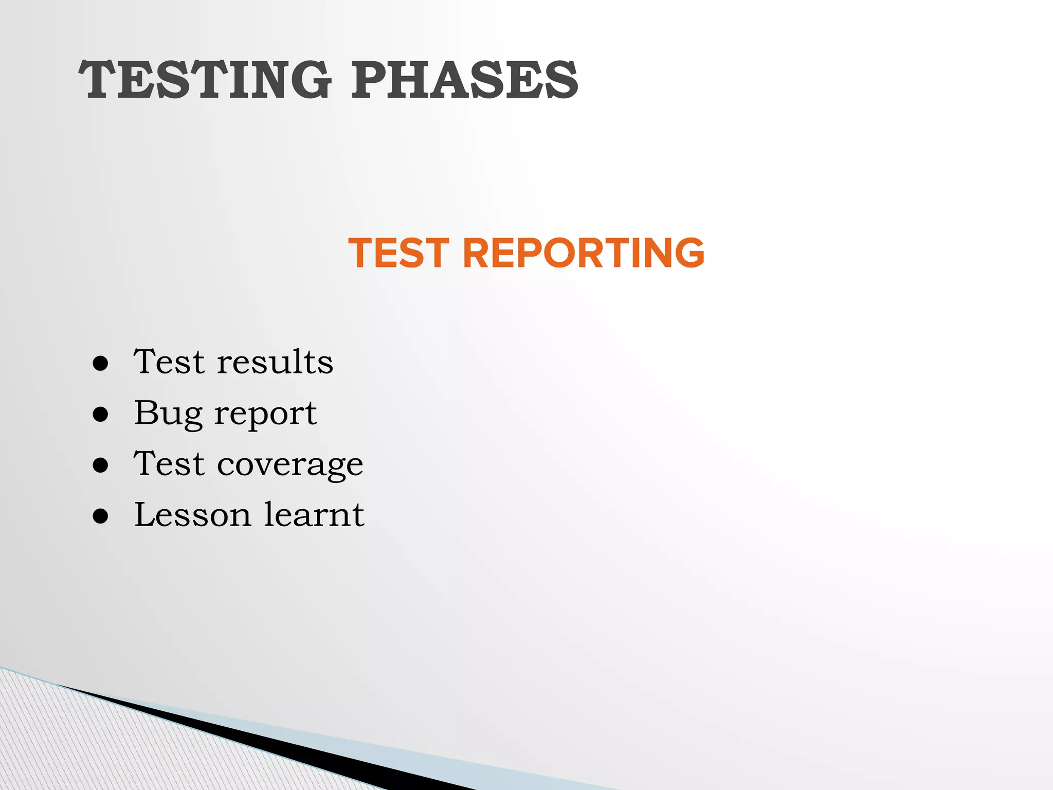 TEST REPORTING
● Test results
● Bug report
● Test coverage
● Lesson learnt
TESTING PHASES
 