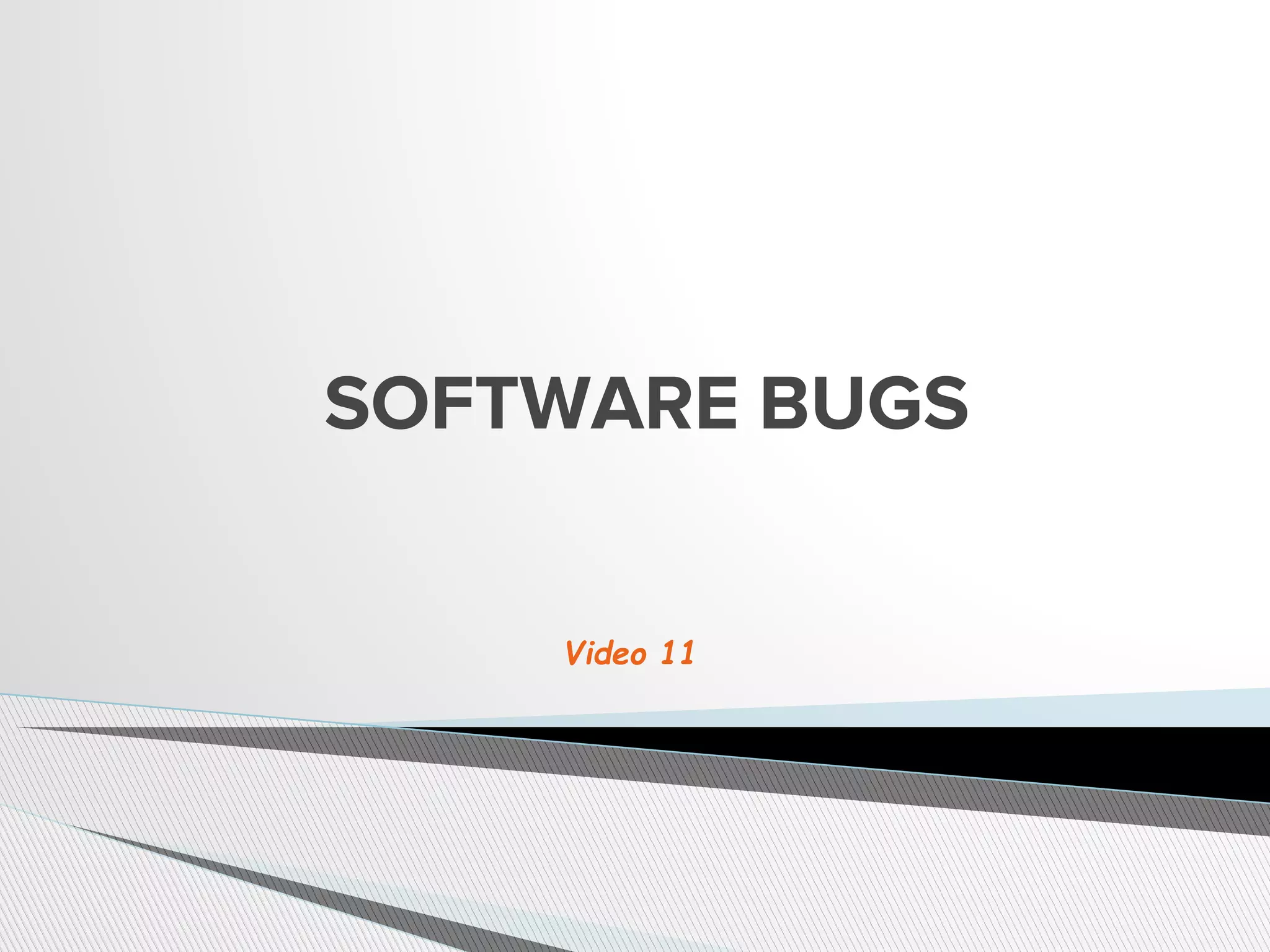 SOFTWARE BUGS
Video 11
 