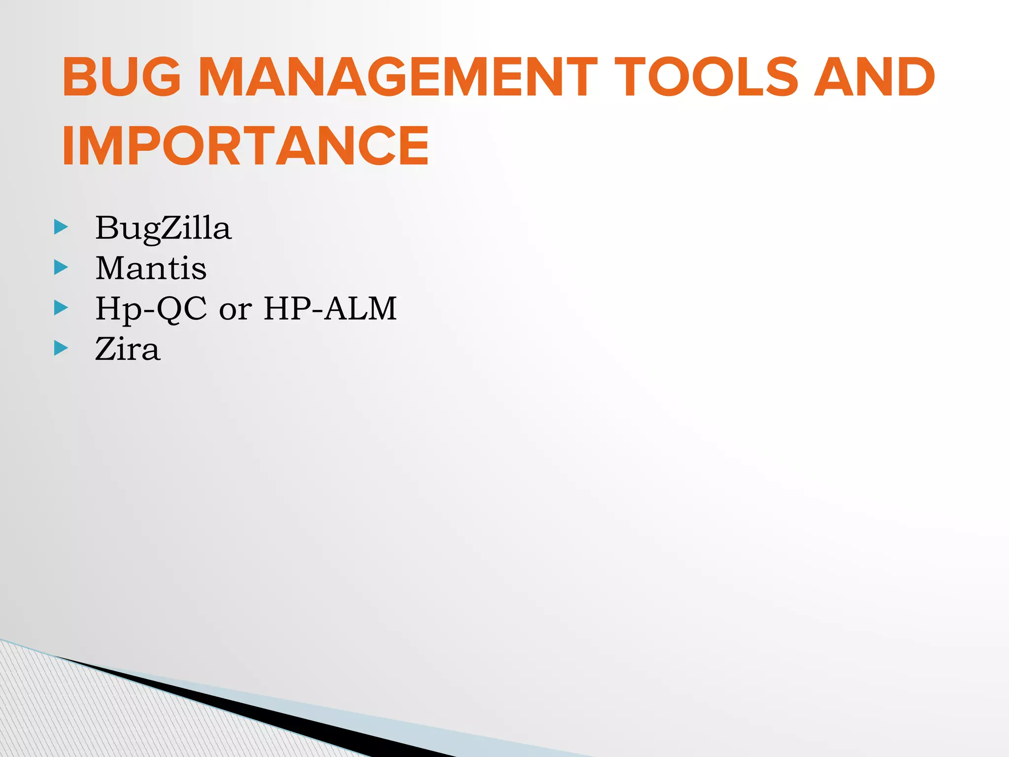 BUG MANAGEMENT TOOLS AND
IMPORTANCE
▶ BugZilla
▶ Mantis
▶ Hp-QC or HP-ALM
▶ Zira
 