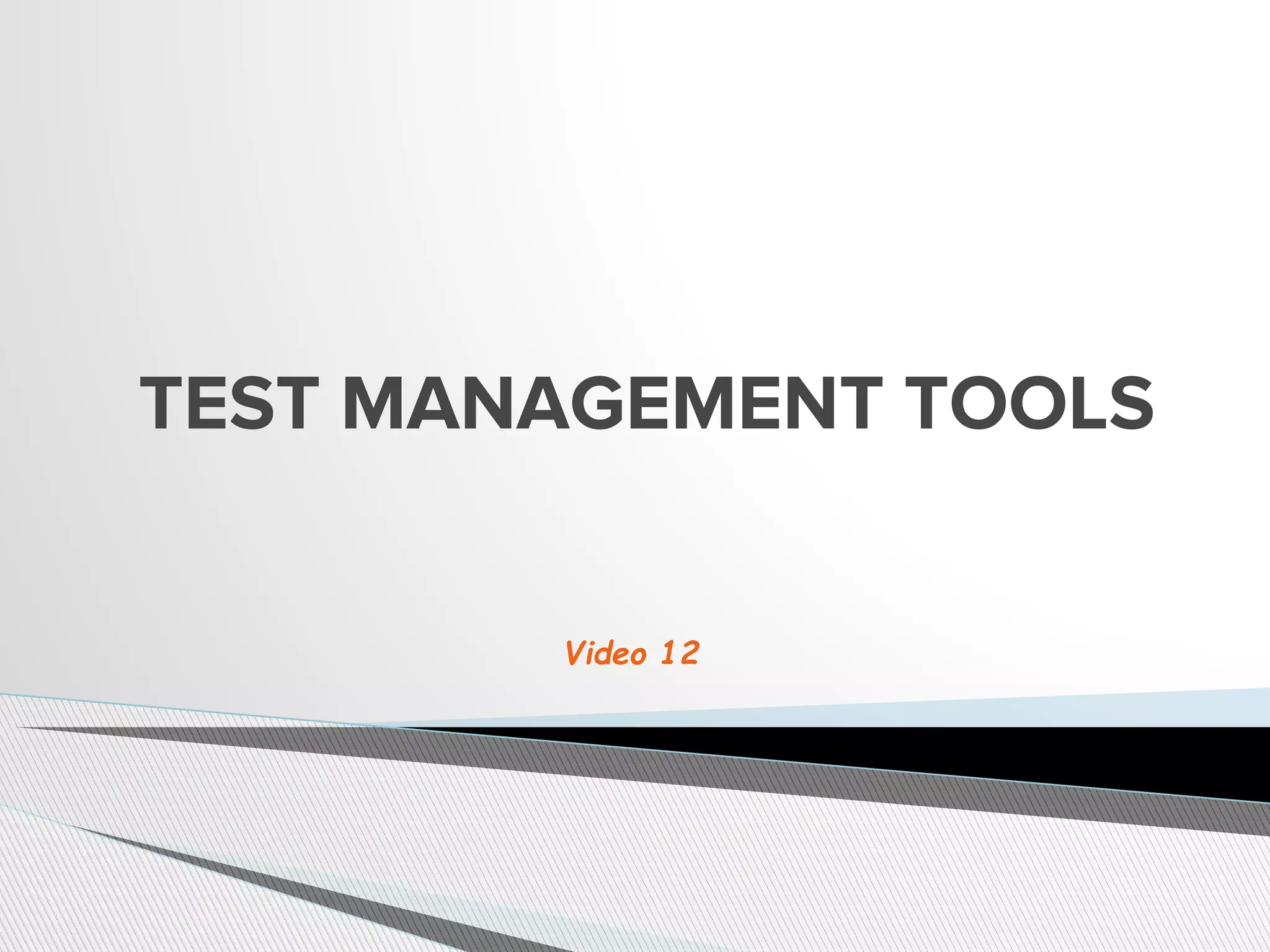 TEST MANAGEMENT TOOLS
Video 12
 