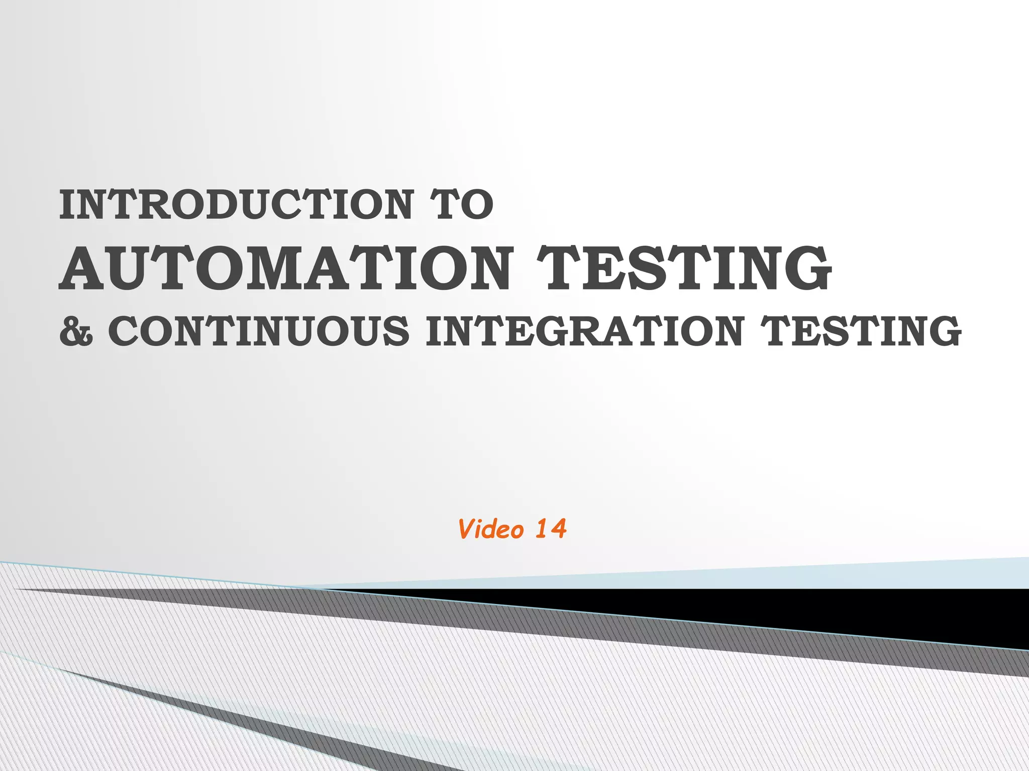 INTRODUCTION TO
AUTOMATION TESTING
& CONTINUOUS INTEGRATION TESTING
Video 14
 