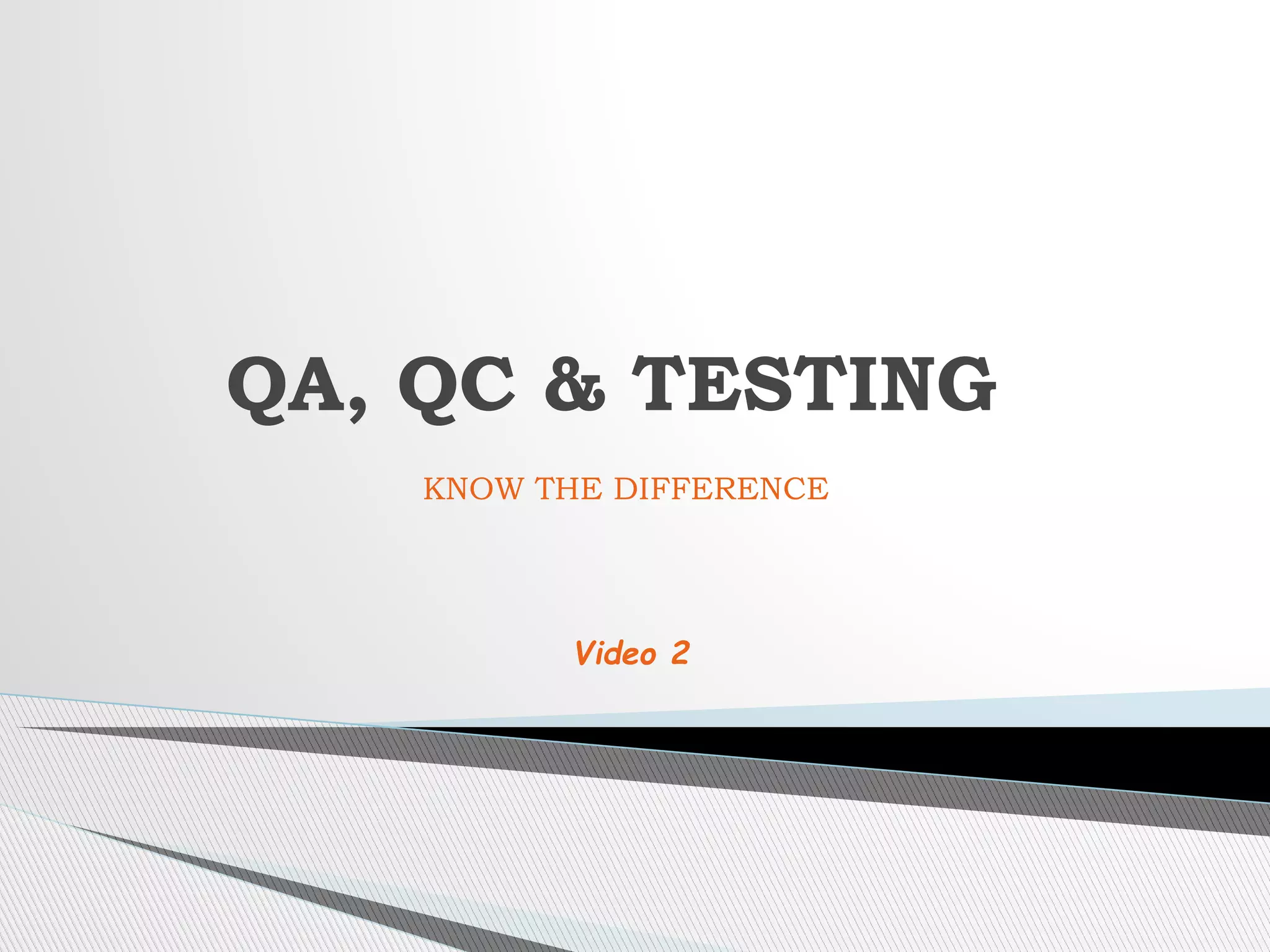 KNOW THE DIFFERENCE
QA, QC & TESTING
Video 2
 