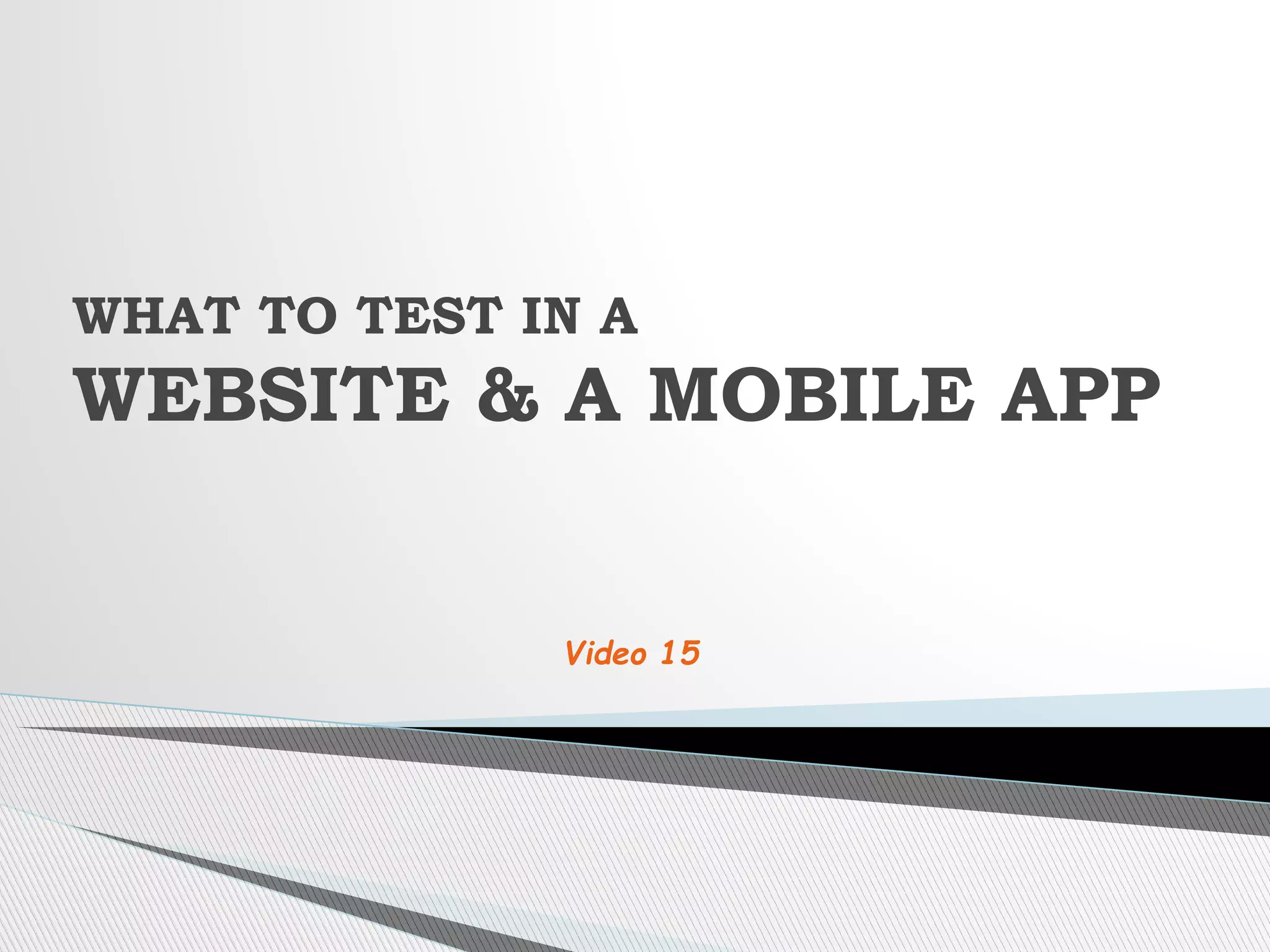 WHAT TO TEST IN A
WEBSITE & A MOBILE APP
Video 15
 