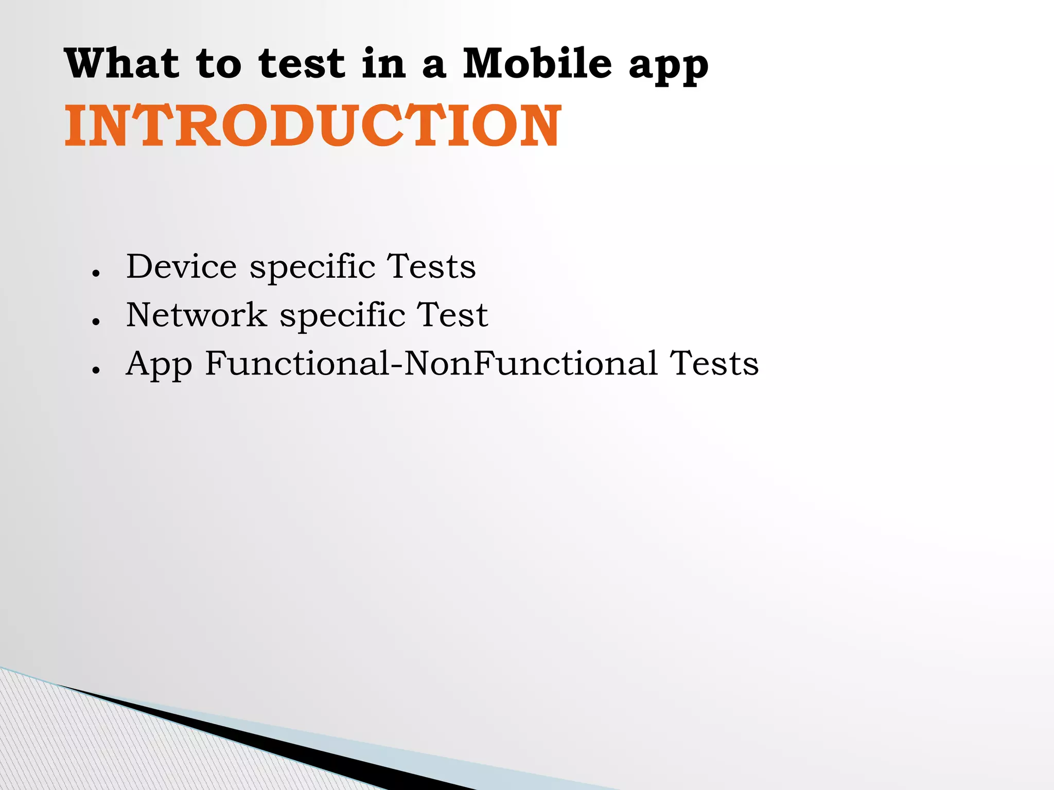 What to test in a Mobile app
INTRODUCTION
● Device specific Tests
● Network specific Test
● App Functional-NonFunctional Tests
 