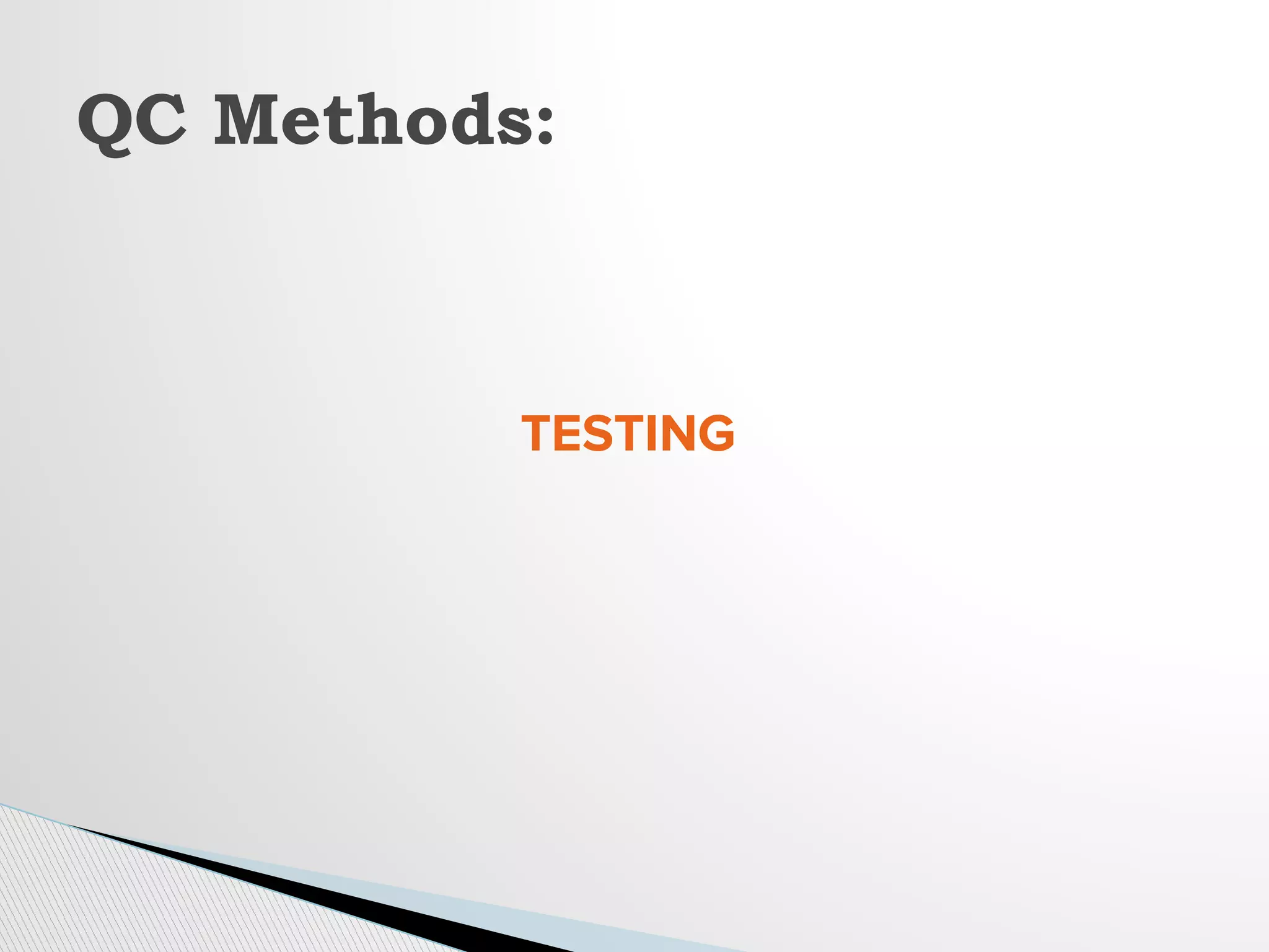 TESTING
QC Methods:
 